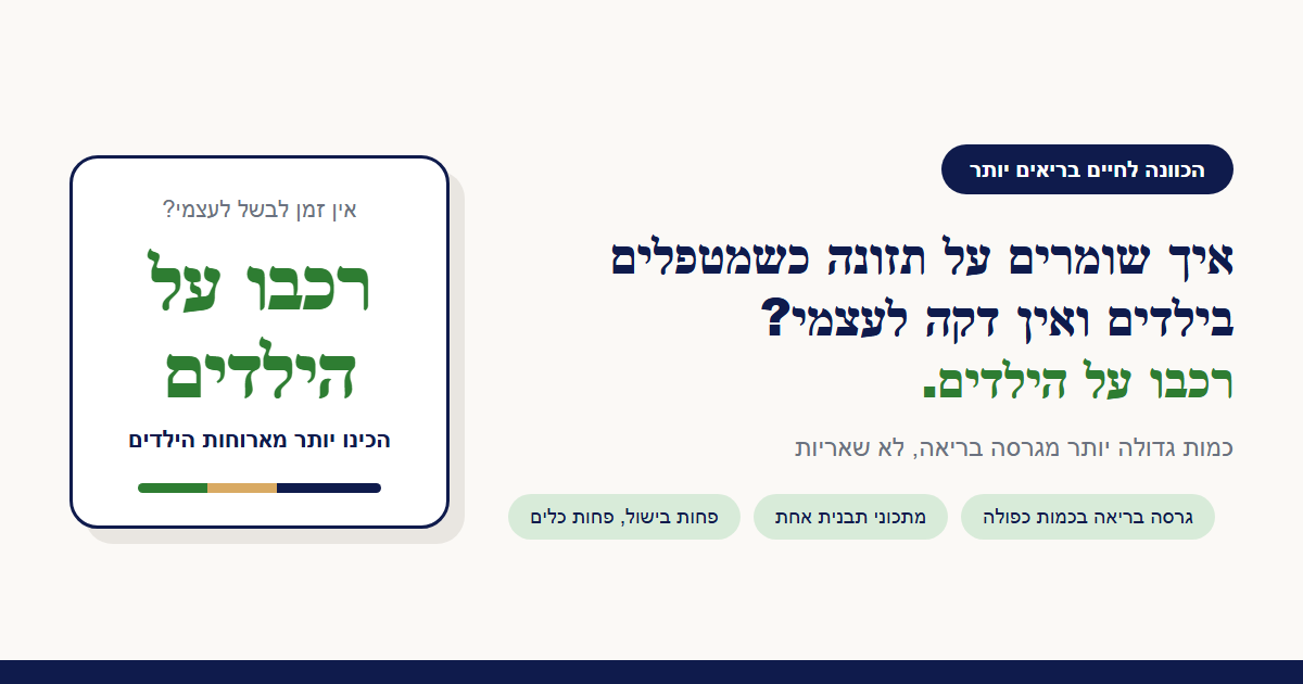 איך שומרים על תזונה כשמטפלים בילדים ואין דקה לעצמי?